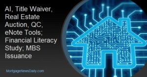 AI, Title Waiver, Real Estate Auction, QC, eNote Tools; Financial Literacy Study; MBS Issuance